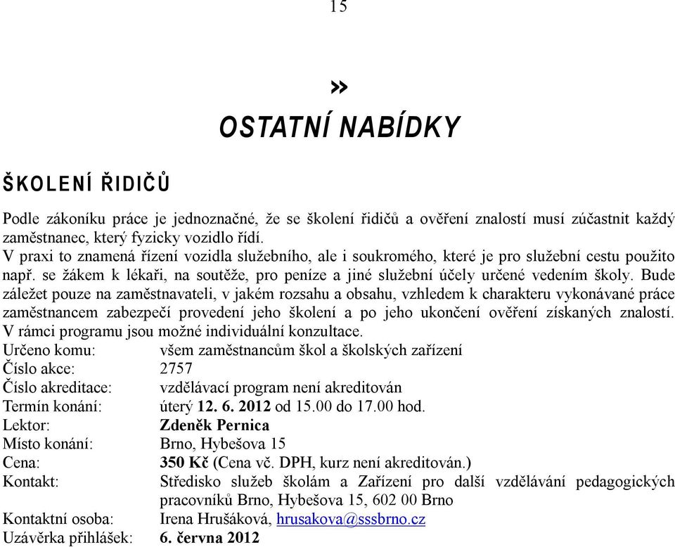 Bude záležet pouze na zaměstnavateli, v jakém rozsahu a obsahu, vzhledem k charakteru vykonávané práce zaměstnancem zabezpečí provedení jeho školení a po jeho ukončení ověření získaných znalostí.