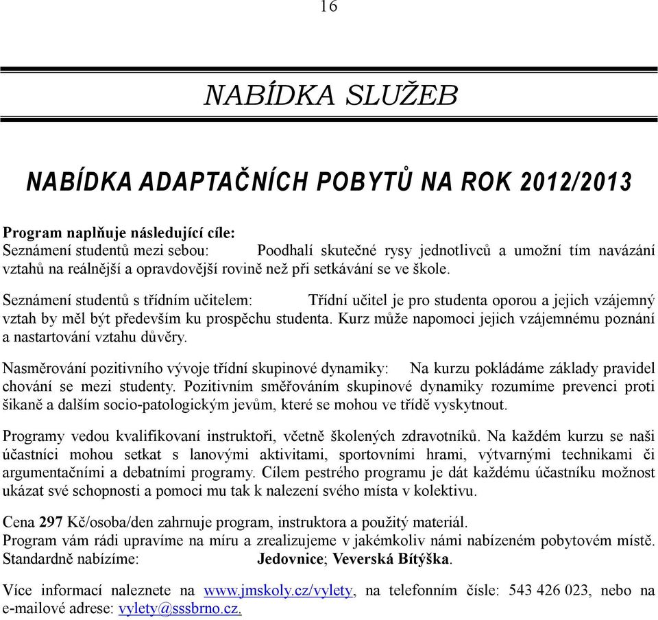 Seznámení studentů s třídním učitelem: Třídní učitel je pro studenta oporou a jejich vzájemný vztah by měl být především ku prospěchu studenta.