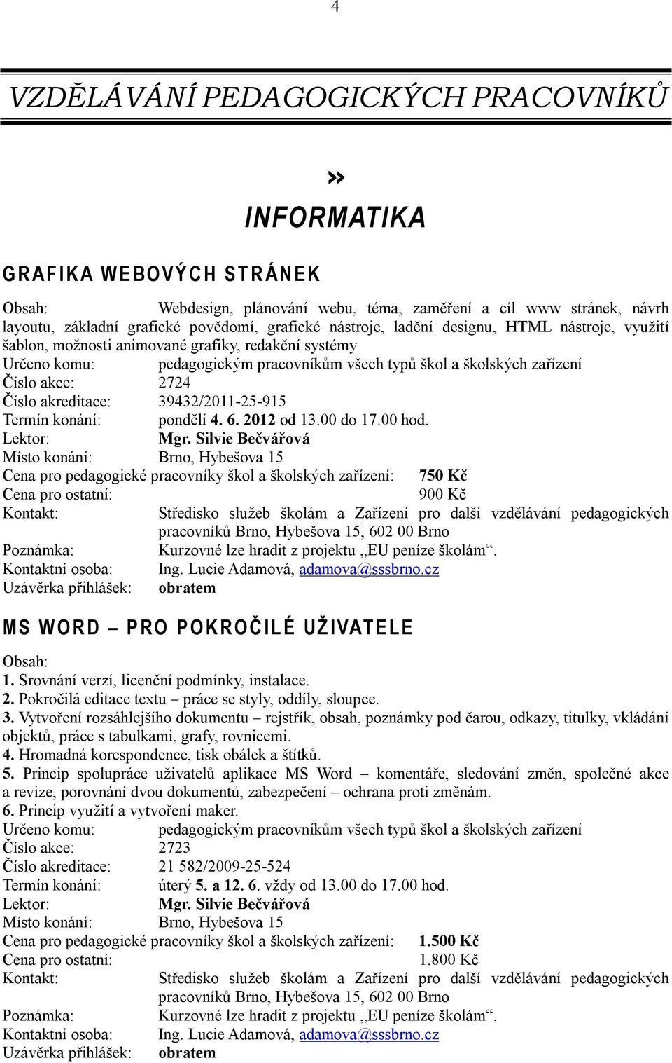 2724 Číslo akreditace: 39432/2011-25-915 Termín konání: pondělí 4. 6. 2012 od 13.00 do 17.00 hod. Mgr.