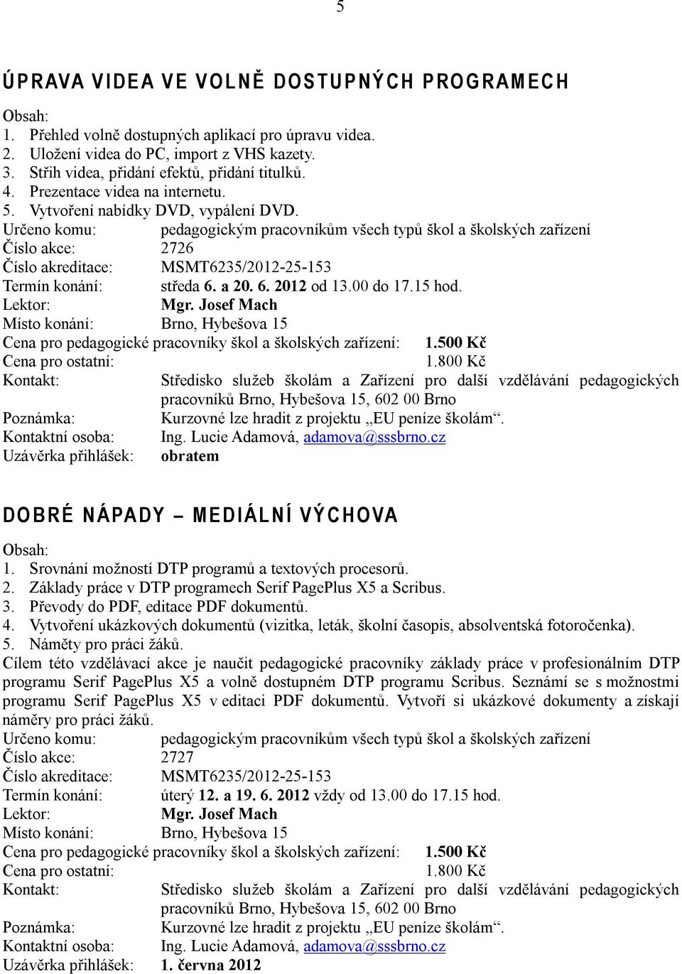 Určeno komu: pedagogickým pracovníkům všech typů škol a školských zařízení Číslo akce: 2726 Číslo akreditace: MSMT6235/2012-25-153 Termín konání: středa 6. a 20. 6. 2012 od 13.00 do 17.15 hod. Mgr.