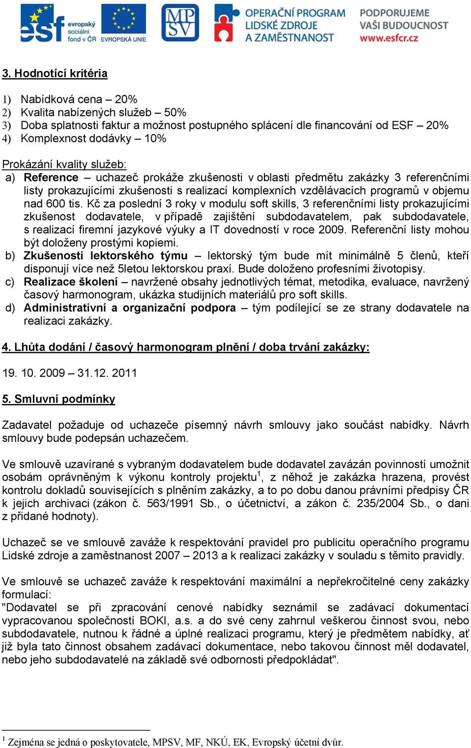 Kč za poslední 3 roky v modulu soft skills, 3 referenčními listy prokazujícími zkušenost dodavatele, v případě zajištění subdodavatelem, pak subdodavatele, s realizací firemní jazykové výuky a IT