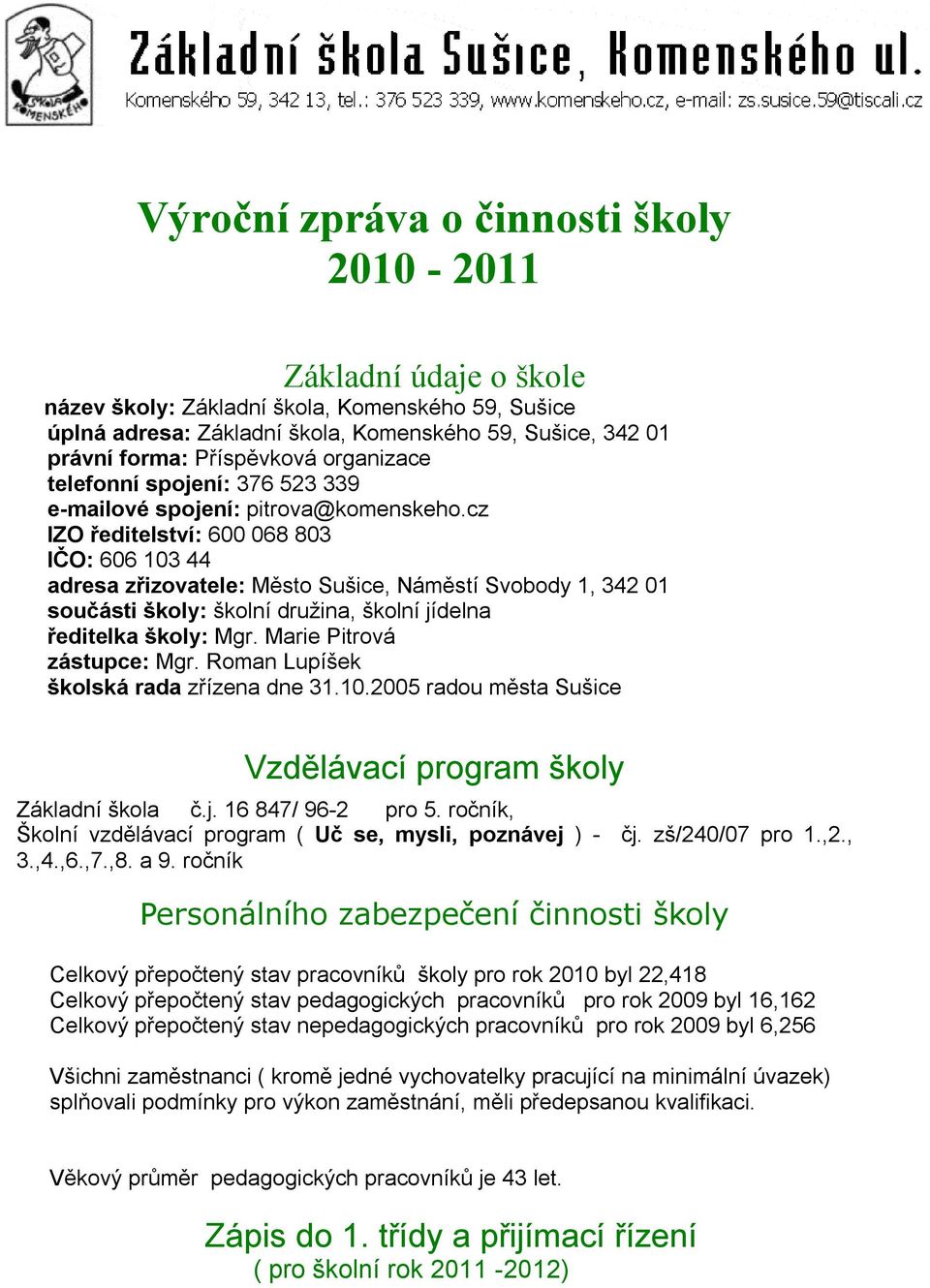 cz IZO ředitelství: 600 068 803 IČO: 606 103 44 adresa zřizovatele: Město Sušice, Náměstí Svobody 1, 342 01 součásti školy: školní družina, školní jídelna ředitelka školy: Mgr.