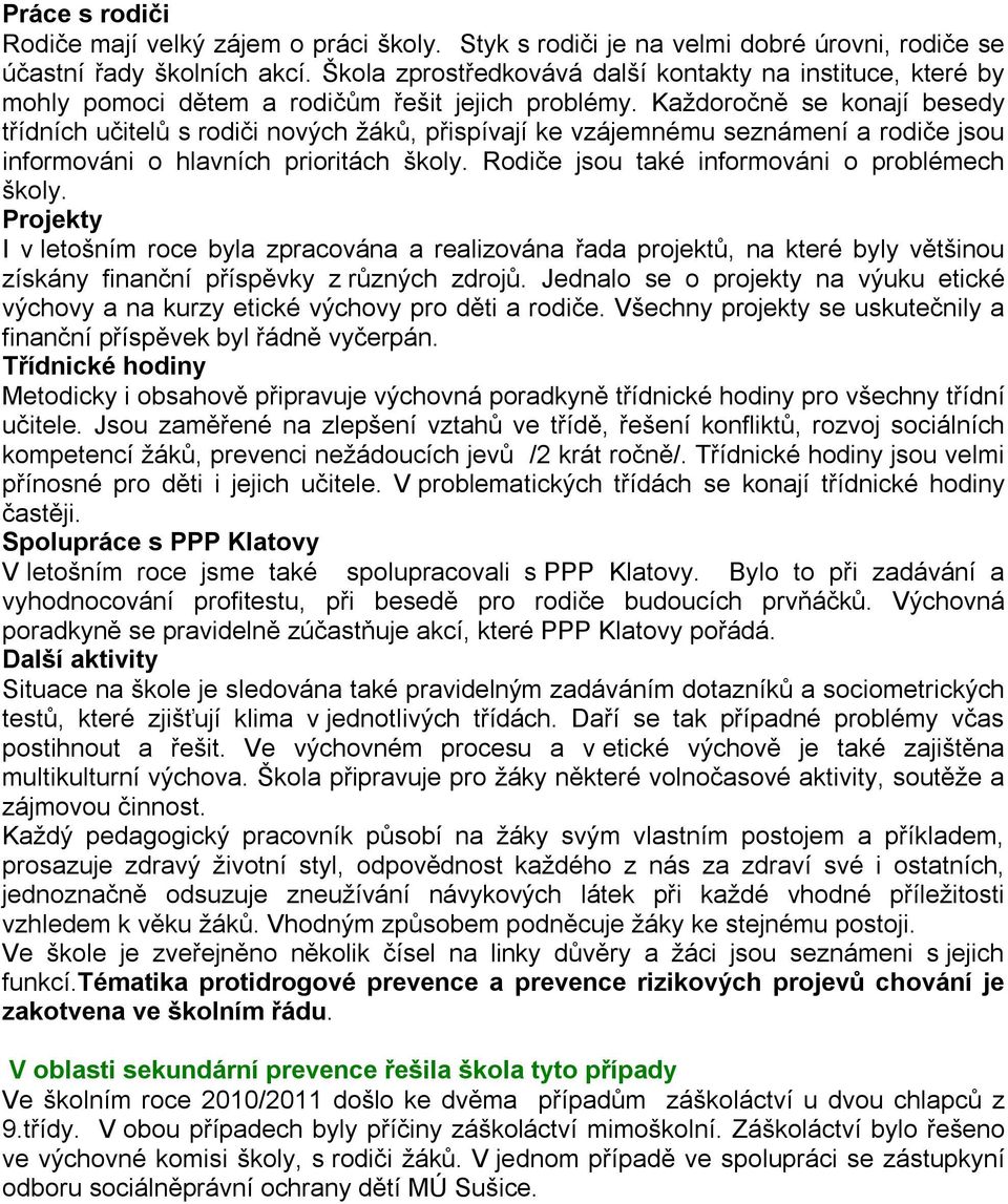 Každoročně se konají besedy třídních učitelů s rodiči nových žáků, přispívají ke vzájemnému seznámení a rodiče jsou informováni o hlavních prioritách školy.