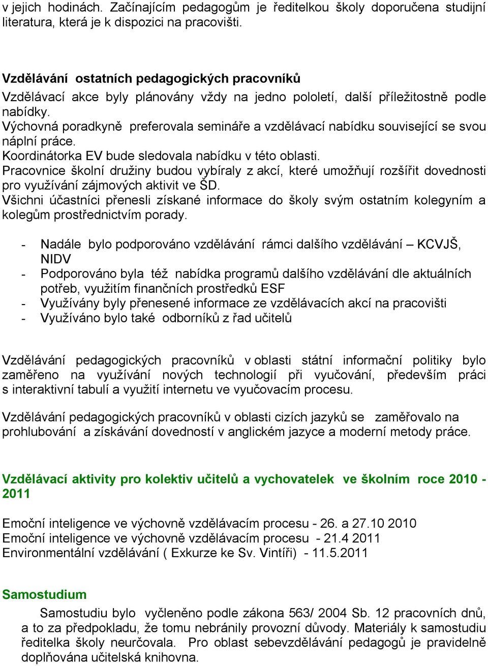 Výchovná poradkyně preferovala semináře a vzdělávací nabídku související se svou náplní práce. Koordinátorka EV bude sledovala nabídku v této oblasti.