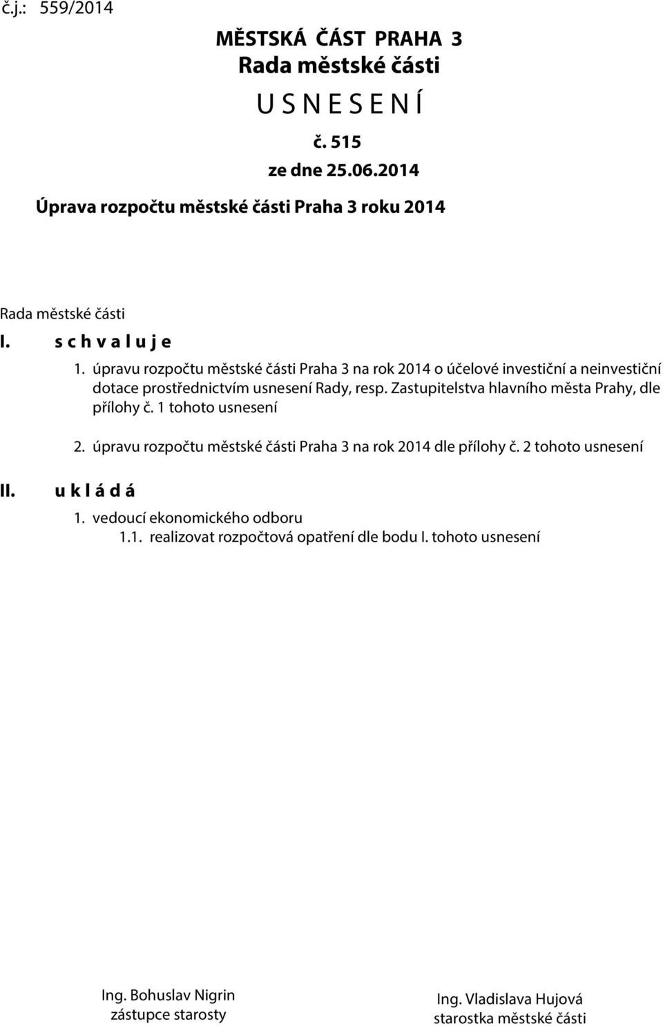 Zastupitelstva hlavního města Prahy, dle přílohy č. 1 tohoto usnesení 2. úpravu rozpočtu městské části Praha 3 na rok 2014 dle přílohy č. 2 tohoto usnesení II.