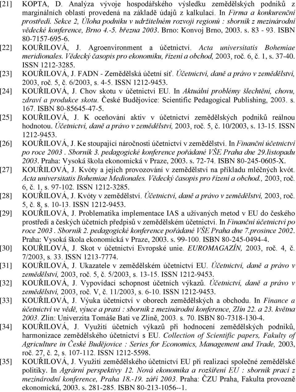 Agroenvironment a účetnictví. Acta universitatis Bohemiae meridionales. Vědecký časopis pro ekonomiku, řízení a obchod, 2003, roč. 6, č. 1, s. 37-40. ΙSSN 1212-3285. [23] KOUŘILOVÁ, J.