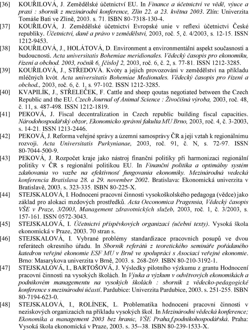 ΙSSN 1212-9453. [38] KOUŘILOVÁ, J., HOLÁTOVÁ, D. Environment a environmentální aspekt současnosti a budoucnosti. Acta universitatis Bohemiae meridionales.