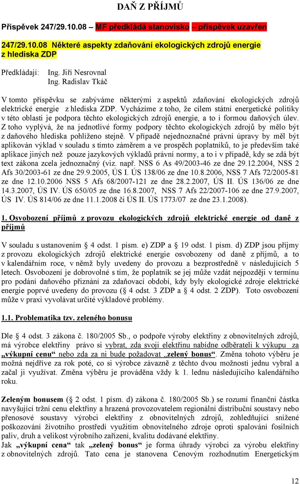 Vycházíme z toho, že cílem státní energetické politiky v této oblasti je podpora těchto ekologických zdrojů energie, a to i formou daňových úlev.