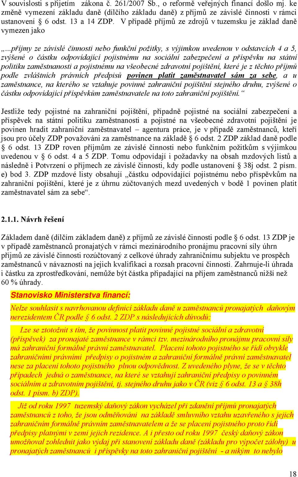 ..příjmy ze závislé činnosti nebo funkční požitky, s výjimkou uvedenou v odstavcích 4 a 5, zvýšené o částku odpovídající pojistnému na sociální zabezpečení a příspěvku na státní politiku