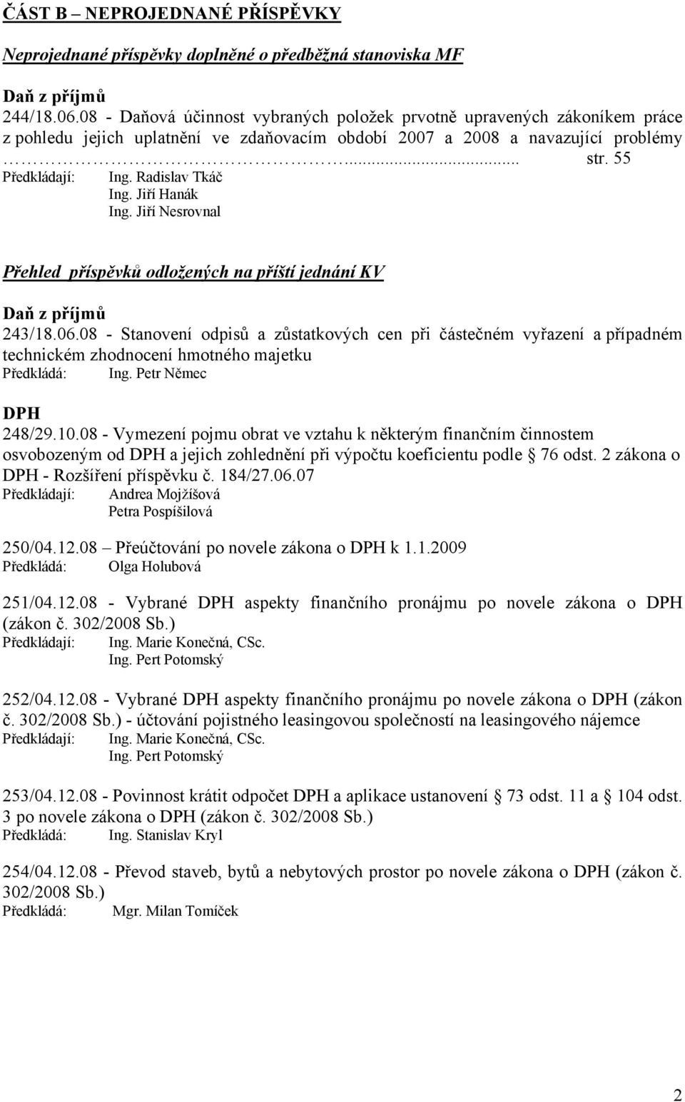 Radislav Tkáč Ing. Jiří Hanák Ing. Jiří Nesrovnal Přehled příspěvků odložených na příští jednání KV Daň z příjmů 243/18.06.