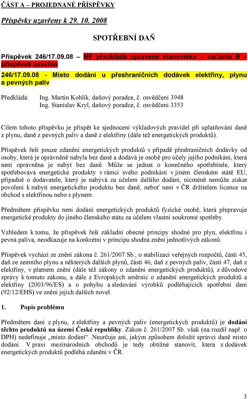 osvědčení 3353 Cílem tohoto příspěvku je přispět ke sjednocení výkladových pravidel při uplatňování daně z plynu, daně z pevných paliv a daně z elektřiny (dále též energetických produktů).