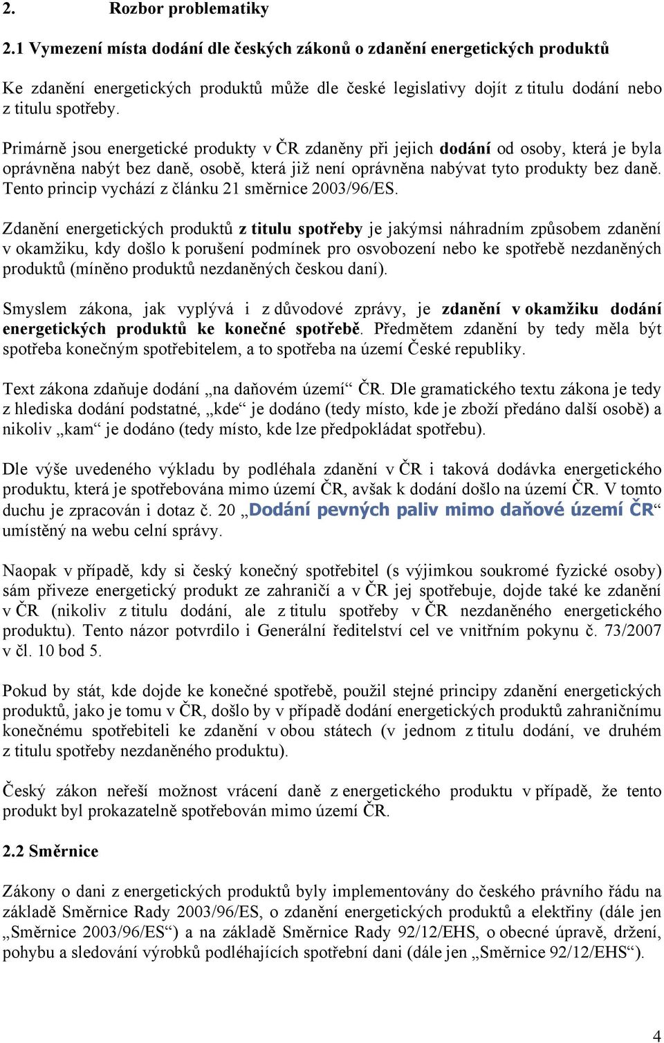 Primárně jsou energetické produkty v ČR zdaněny při jejich dodání od osoby, která je byla oprávněna nabýt bez daně, osobě, která již není oprávněna nabývat tyto produkty bez daně.