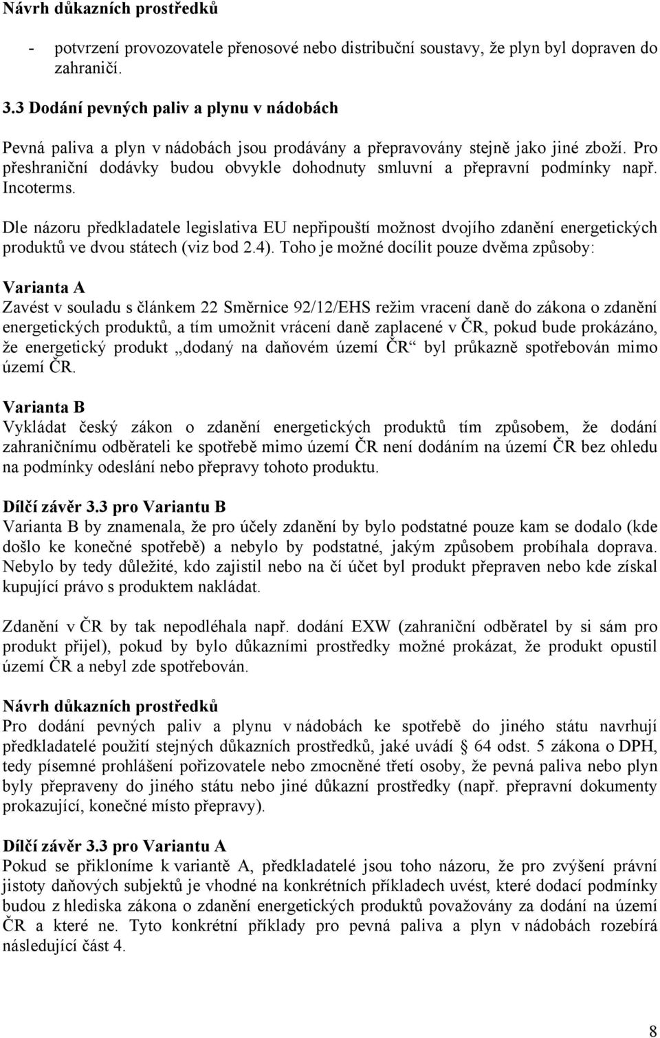 Pro přeshraniční dodávky budou obvykle dohodnuty smluvní a přepravní podmínky např. Incoterms.