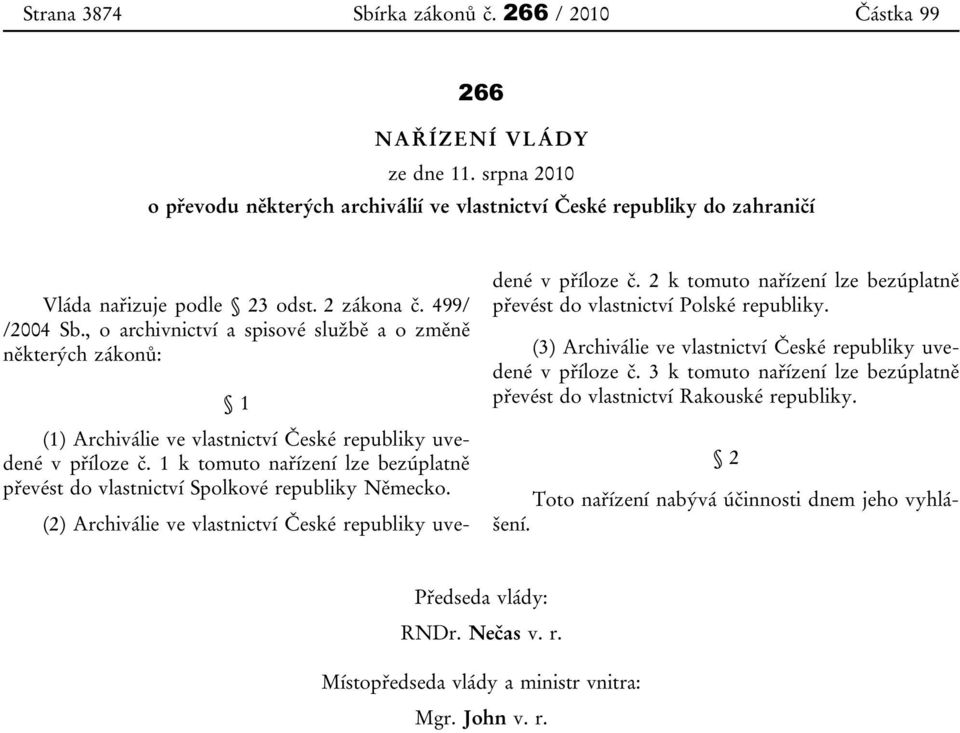 1 k tomuto nařízení lze bezúplatně převést do vlastnictví Spolkové republiky Německo. (2) Archiválie ve vlastnictví České republiky uvedené v příloze č.