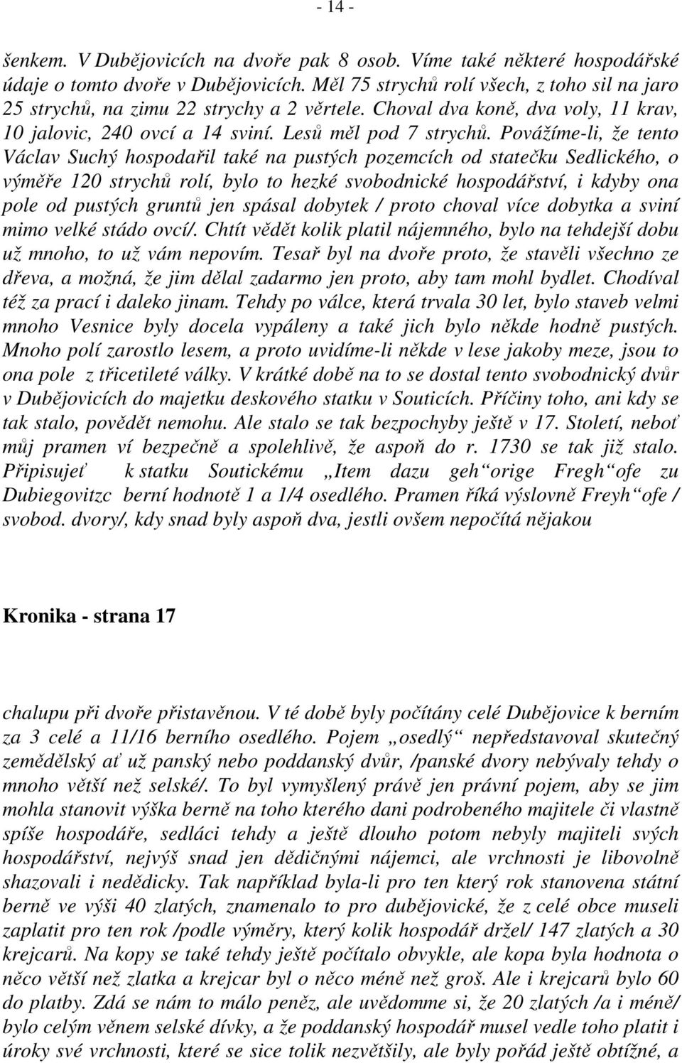 Povážíme-li, že tento Václav Suchý hospodařil také na pustých pozemcích od statečku Sedlického, o výměře 120 strychů rolí, bylo to hezké svobodnické hospodářství, i kdyby ona pole od pustých gruntů