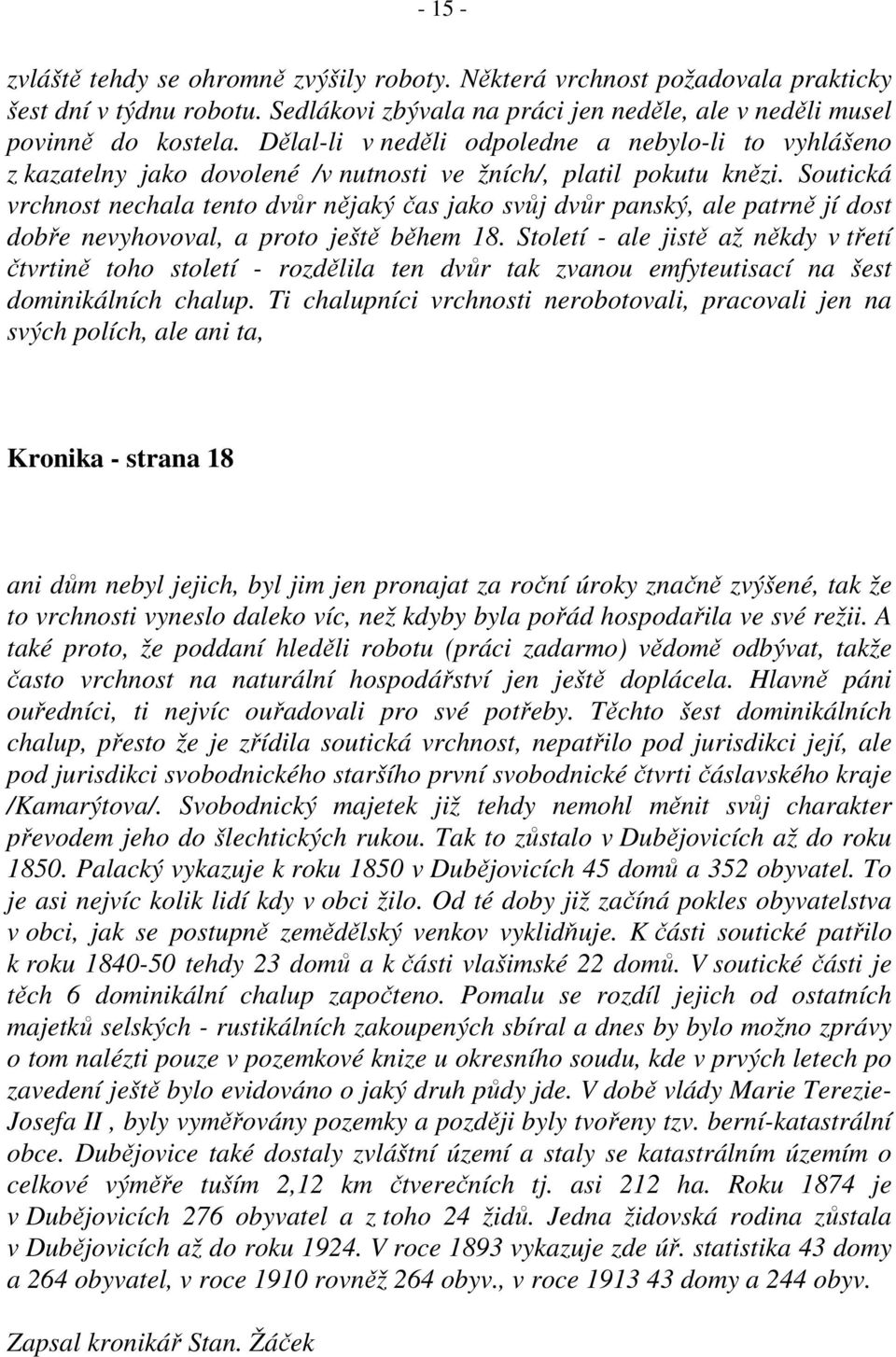 Soutická vrchnost nechala tento dvůr nějaký čas jako svůj dvůr panský, ale patrně jí dost dobře nevyhovoval, a proto ještě během 18.