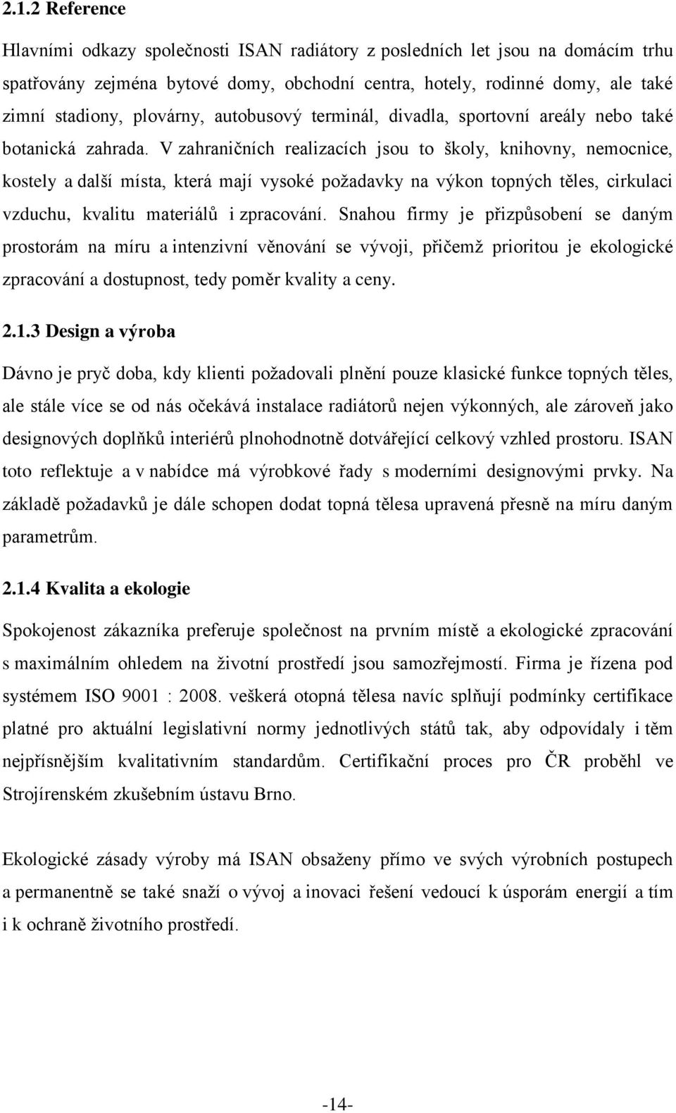 V zahraničních realizacích jsou to školy, knihovny, nemocnice, kostely a další místa, která mají vysoké požadavky na výkon topných těles, cirkulaci vzduchu, kvalitu materiálů i zpracování.