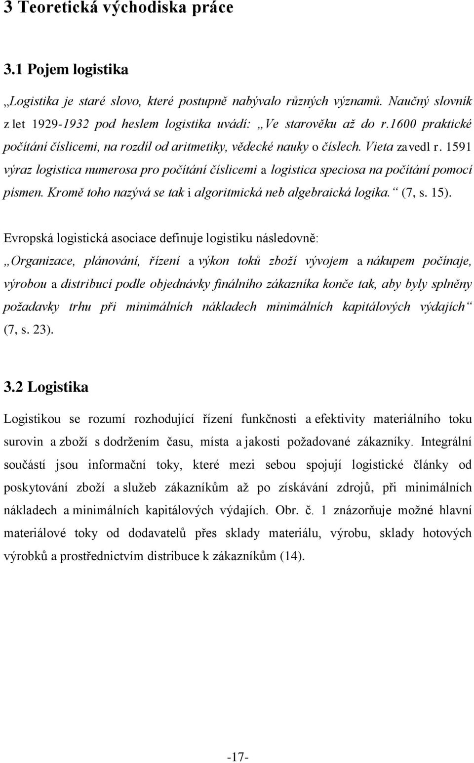 1591 výraz logistica numerosa pro počítání číslicemi a logistica speciosa na počítání pomocí písmen. Kromě toho nazývá se tak i algoritmická neb algebraická logika. (7, s. 15).