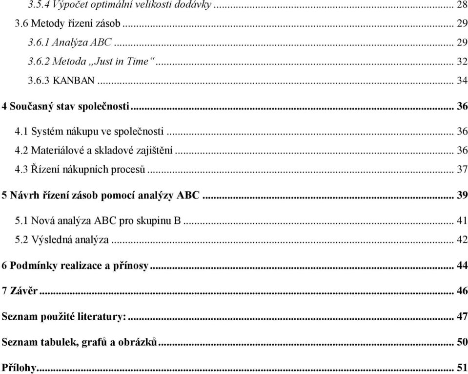 .. 37 5 Návrh řízení zásob pomocí analýzy ABC... 39 5.1 Nová analýza ABC pro skupinu B... 41 5.2 Výsledná analýza.