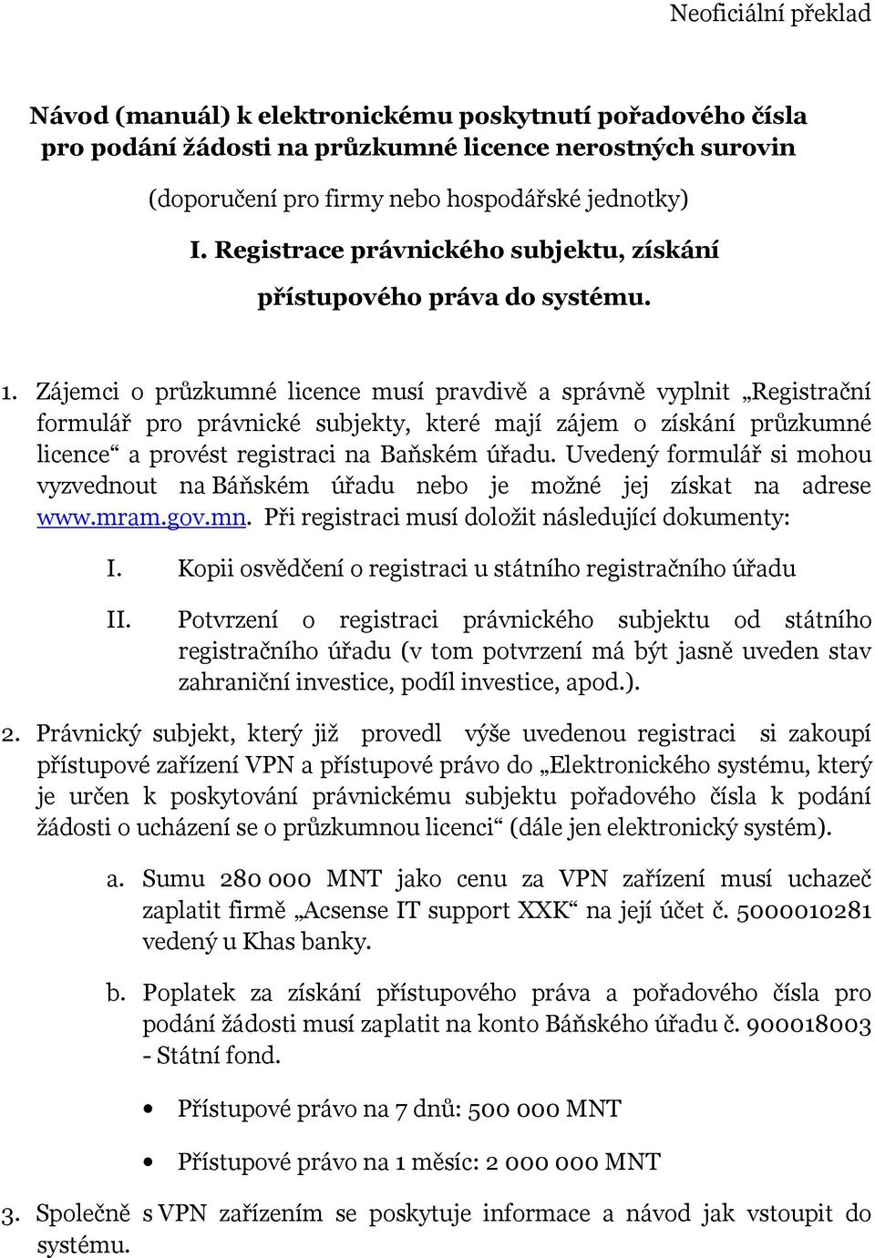 Zájemci o průzkumné licence musí pravdivě a správně vyplnit Registrační formulář pro právnické subjekty, které mají zájem o získání průzkumné licence a provést registraci na Baňském úřadu.