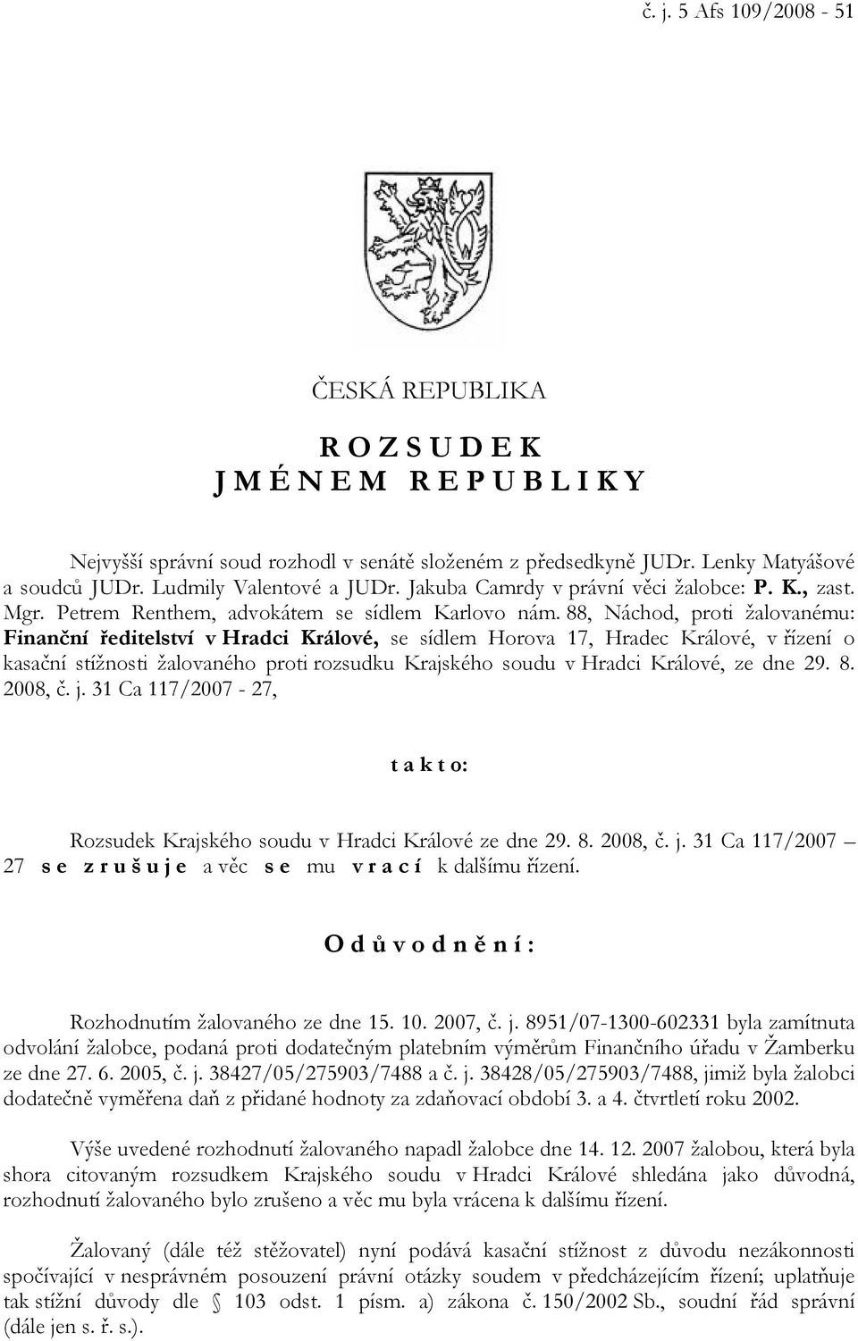 88, Náchod, proti žalovanému: Finanční ředitelství v Hradci Králové, se sídlem Horova 17, Hradec Králové, v řízení o kasační stížnosti žalovaného proti rozsudku Krajského soudu v Hradci Králové, ze