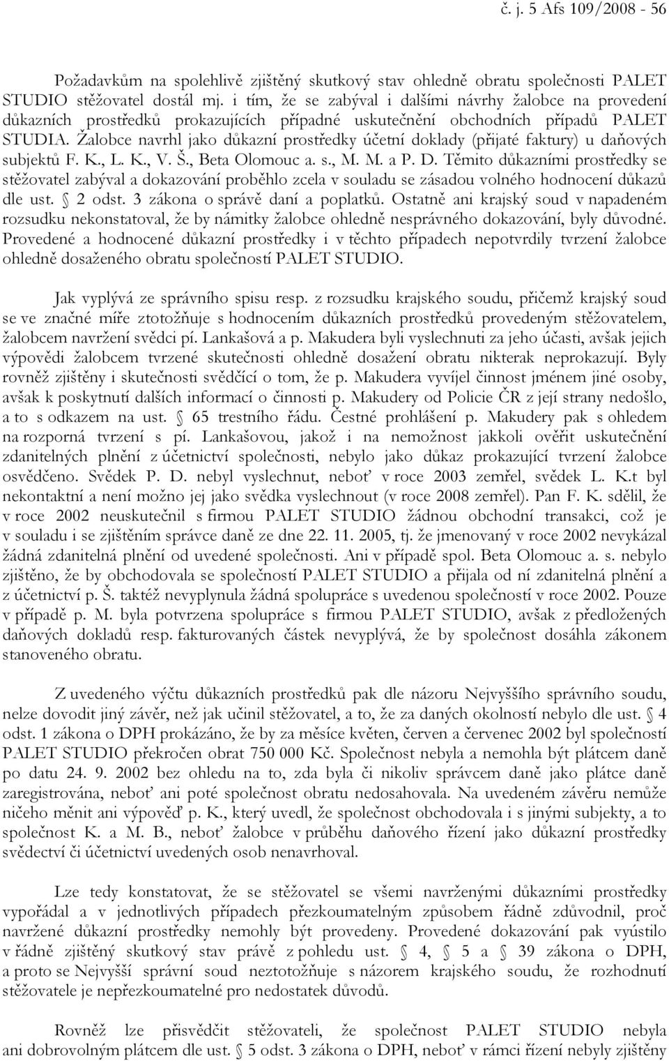 Žalobce navrhl jako důkazní prostředky účetní doklady (přijaté faktury) u daňových subjektů F. K., L. K., V. Š., Beta Olomouc a. s., M. M. a P. D.