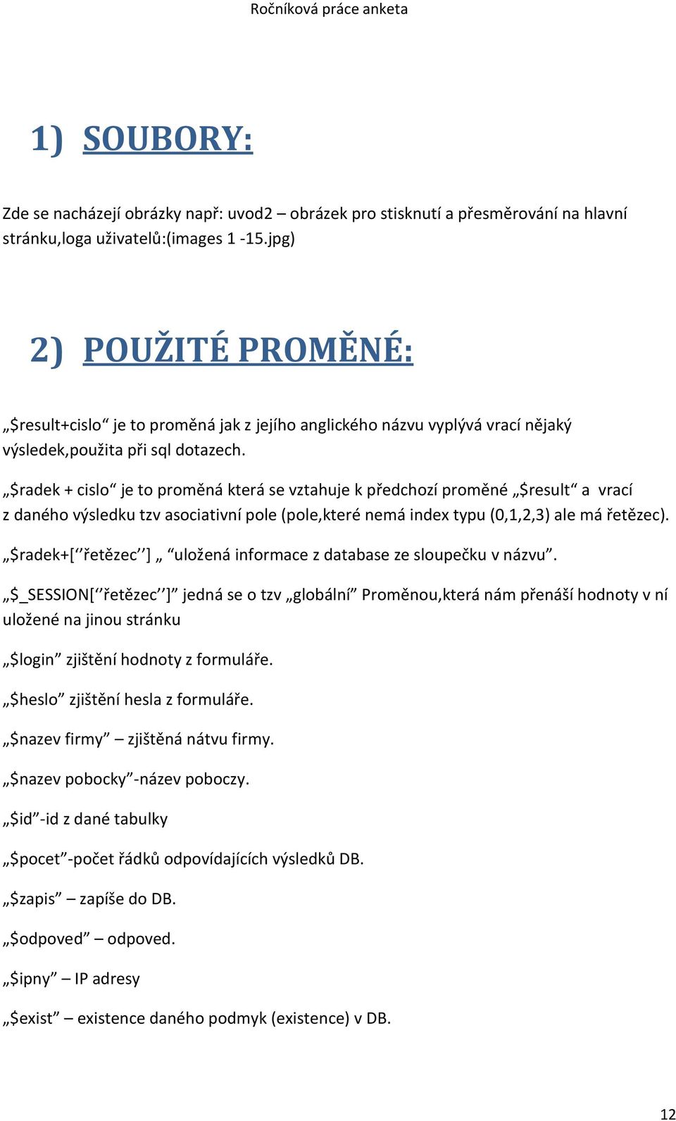 $radek + cislo je to proměná která se vztahuje k předchozí proměné $result a vrací z daného výsledku tzv asociativní pole (pole,které nemá index typu (0,1,2,3) ale má řetězec).