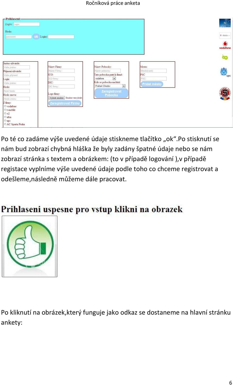 textem a obrázkem: (to v případě logování ),v případě registace vyplníme výše uvedené údaje podle toho