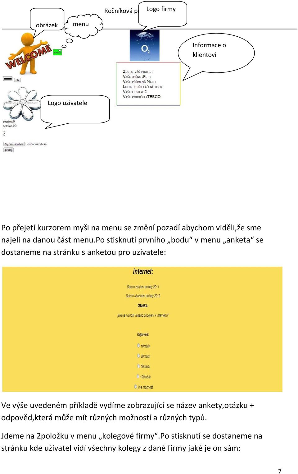 po stisknutí prvního bodu v menu anketa se dostaneme na stránku s anketou pro uzivatele: Ve výše uvedeném příkladě vydíme zobrazující