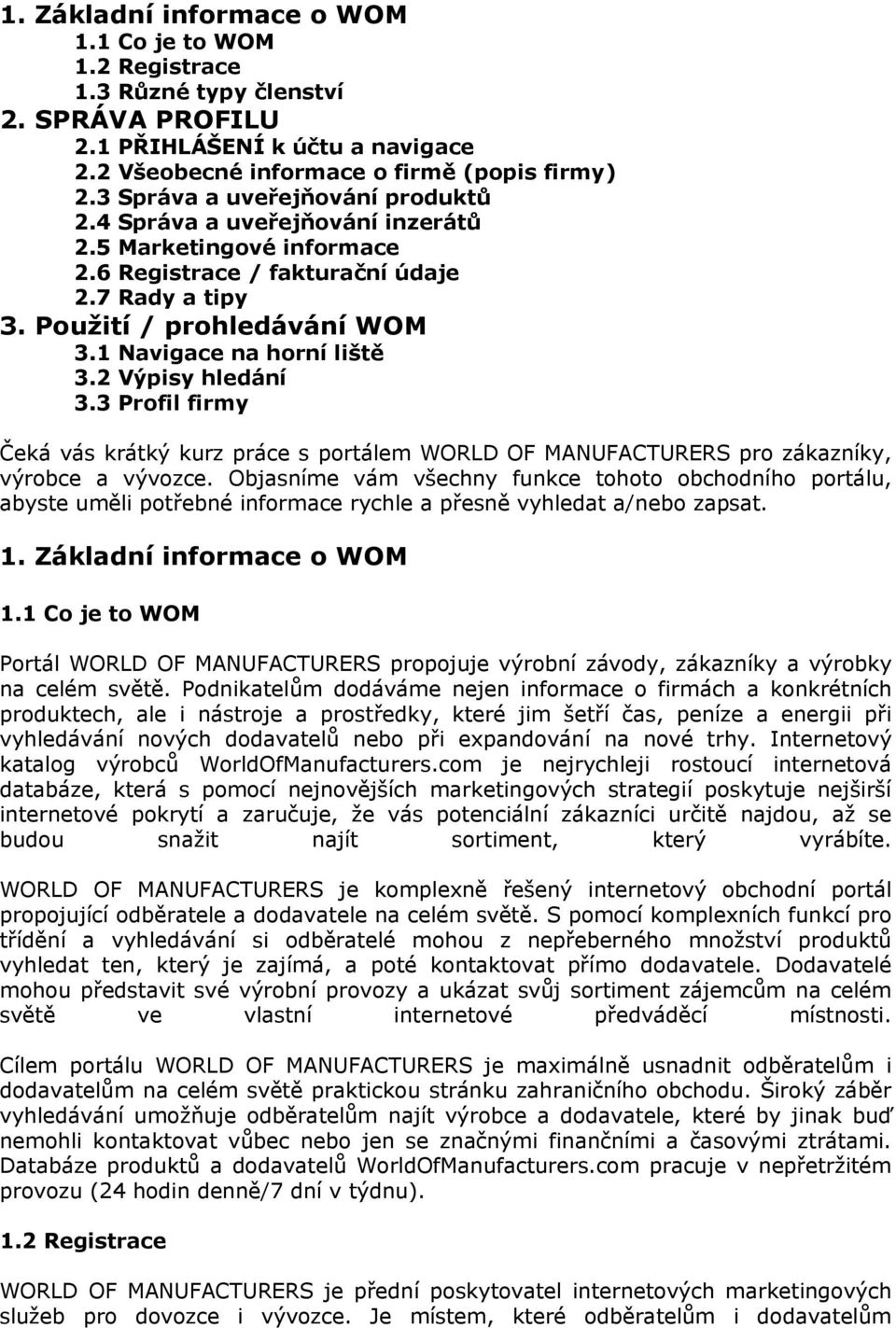 1 Navigace na horní liště 3.2 Výpisy hledání 3.3 Profil firmy Čeká vás krátký kurz práce s portálem WORLD OF MANUFACTURERS pro zákazníky, výrobce a vývozce.