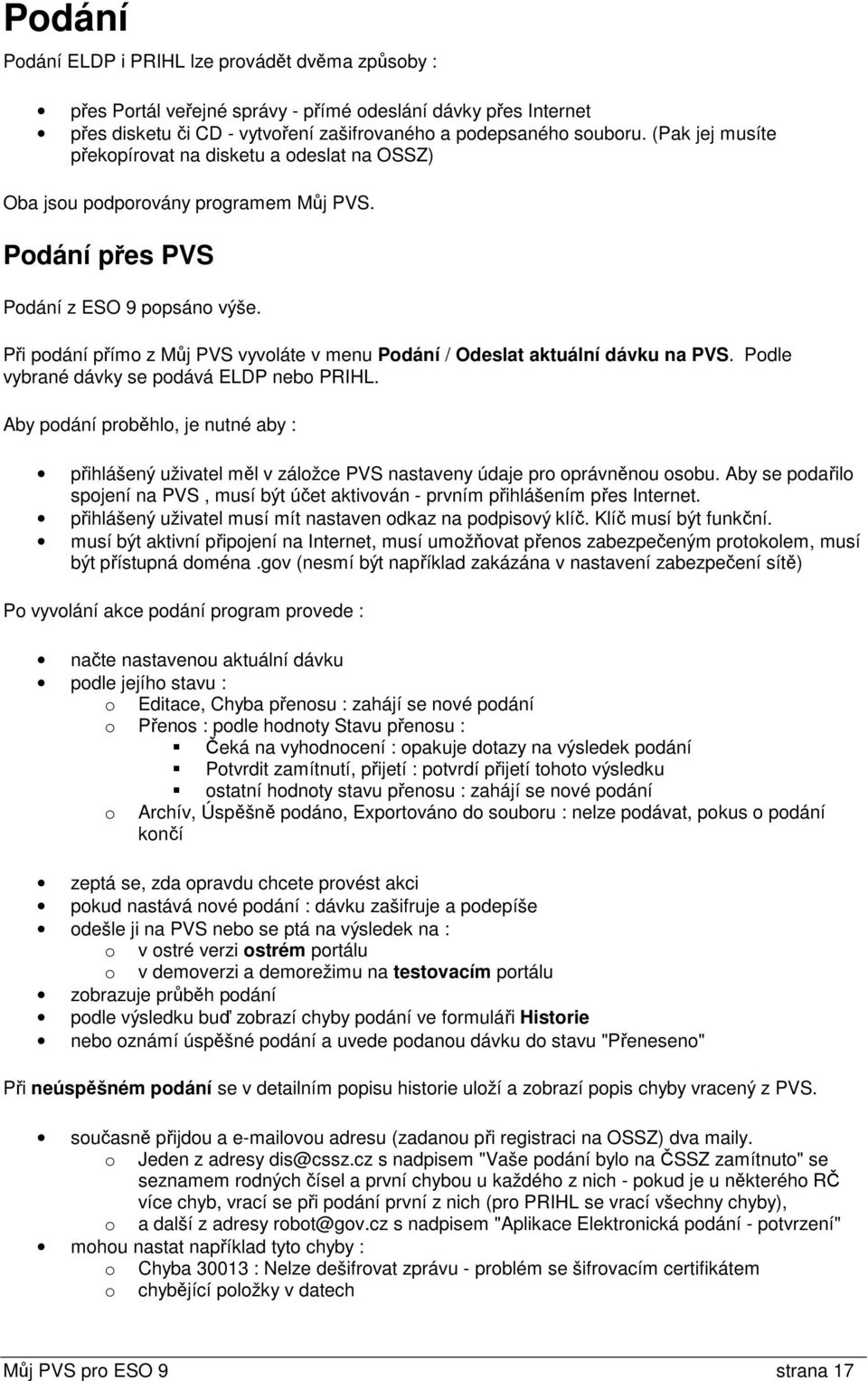 Při podání přímo z Můj PVS vyvoláte v menu Podání / Odeslat aktuální dávku na PVS. Podle vybrané dávky se podává ELDP nebo PRIHL.