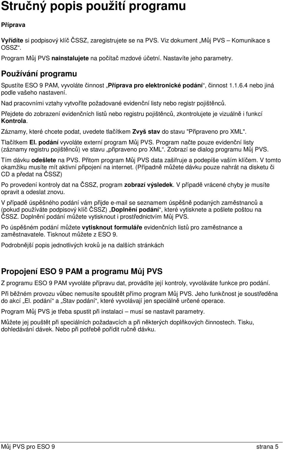 Nad pracovními vztahy vytvoříte požadované evidenční listy nebo registr pojištěnců. Přejdete do zobrazení evidenčních listů nebo registru pojištěnců, zkontrolujete je vizuálně i funkcí Kontrola.