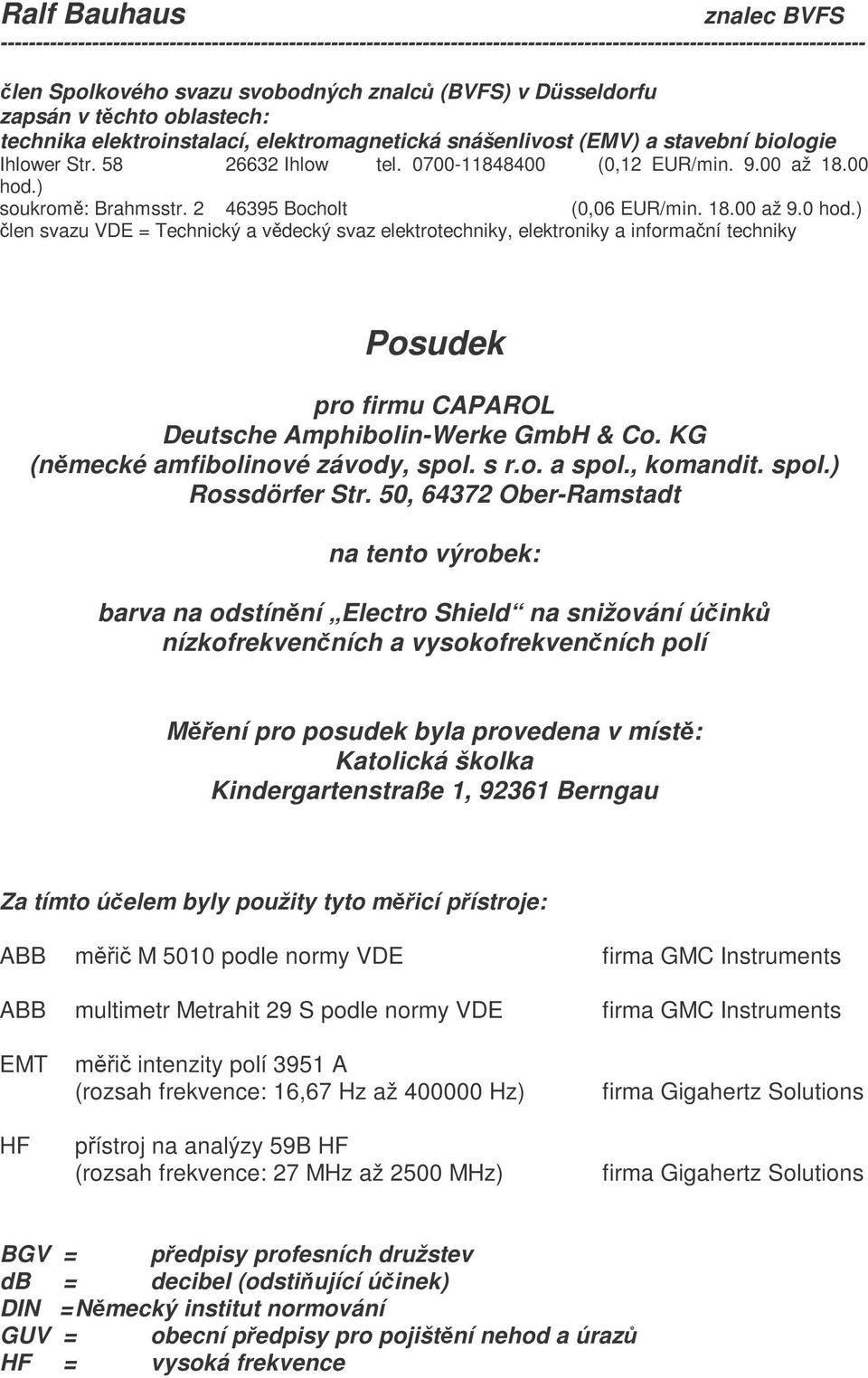 00 hod.) soukrom: Brahmsstr. 2 46395 Bocholt (0,06 EUR/min. 18.00 až 9.0 hod.) len svazu VDE = Technický a vdecký svaz elektrotechniky, elektroniky a informaní techniky Posudek pro firmu CAPAROL Deutsche Amphibolin-Werke GmbH & Co.