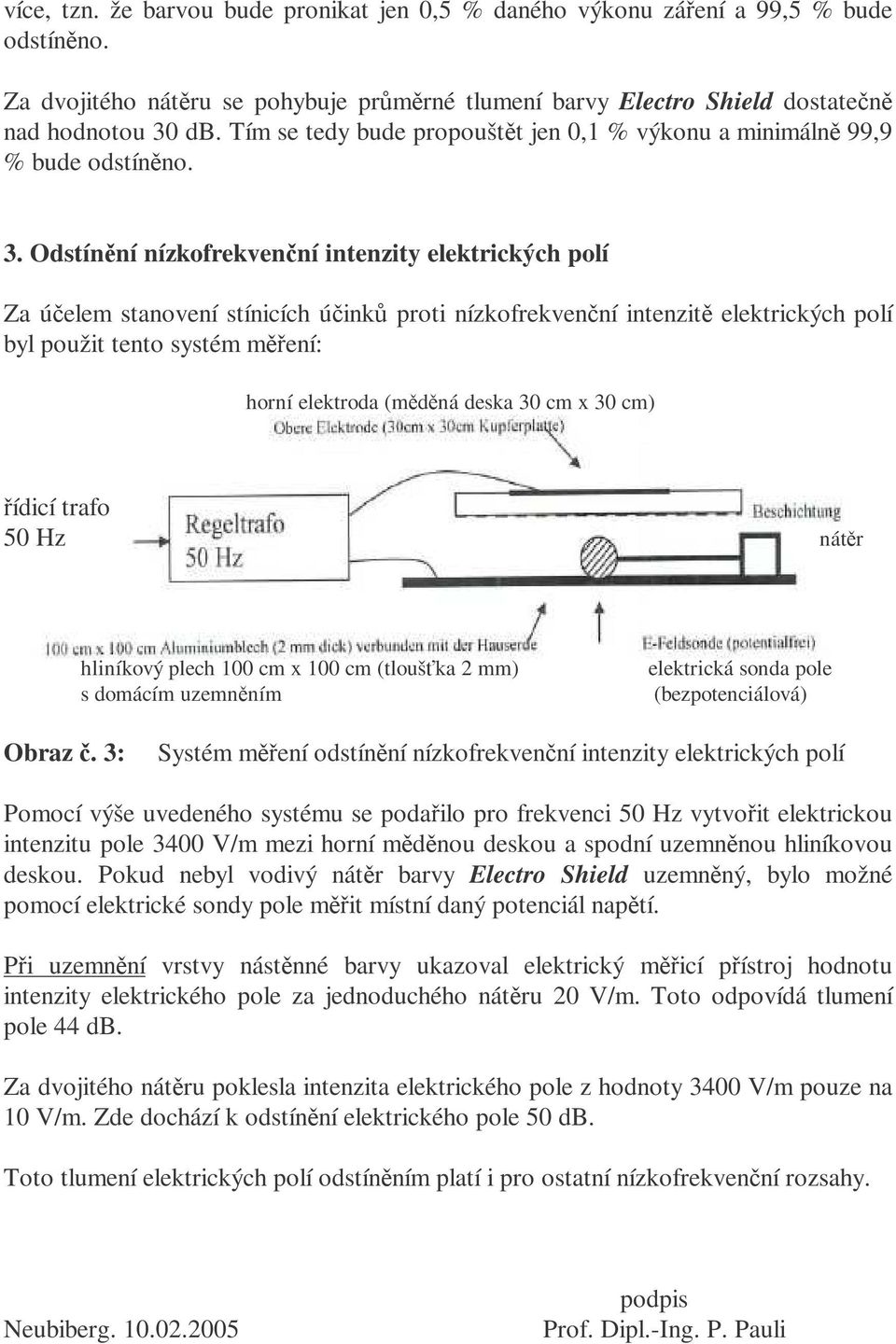 Odstínní nízkofrekvenní intenzity elektrických polí Za úelem stanovení stínicích úink proti nízkofrekvenní intenzit elektrických polí byl použit tento systém mení: horní elektroda (mdná deska 30 cm x