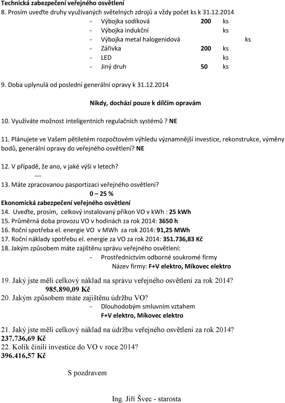 2014 Nikdy, dochází pouze k dílčím opravám 10. Využíváte možnost inteligentních regulačních systémů? NE 11.