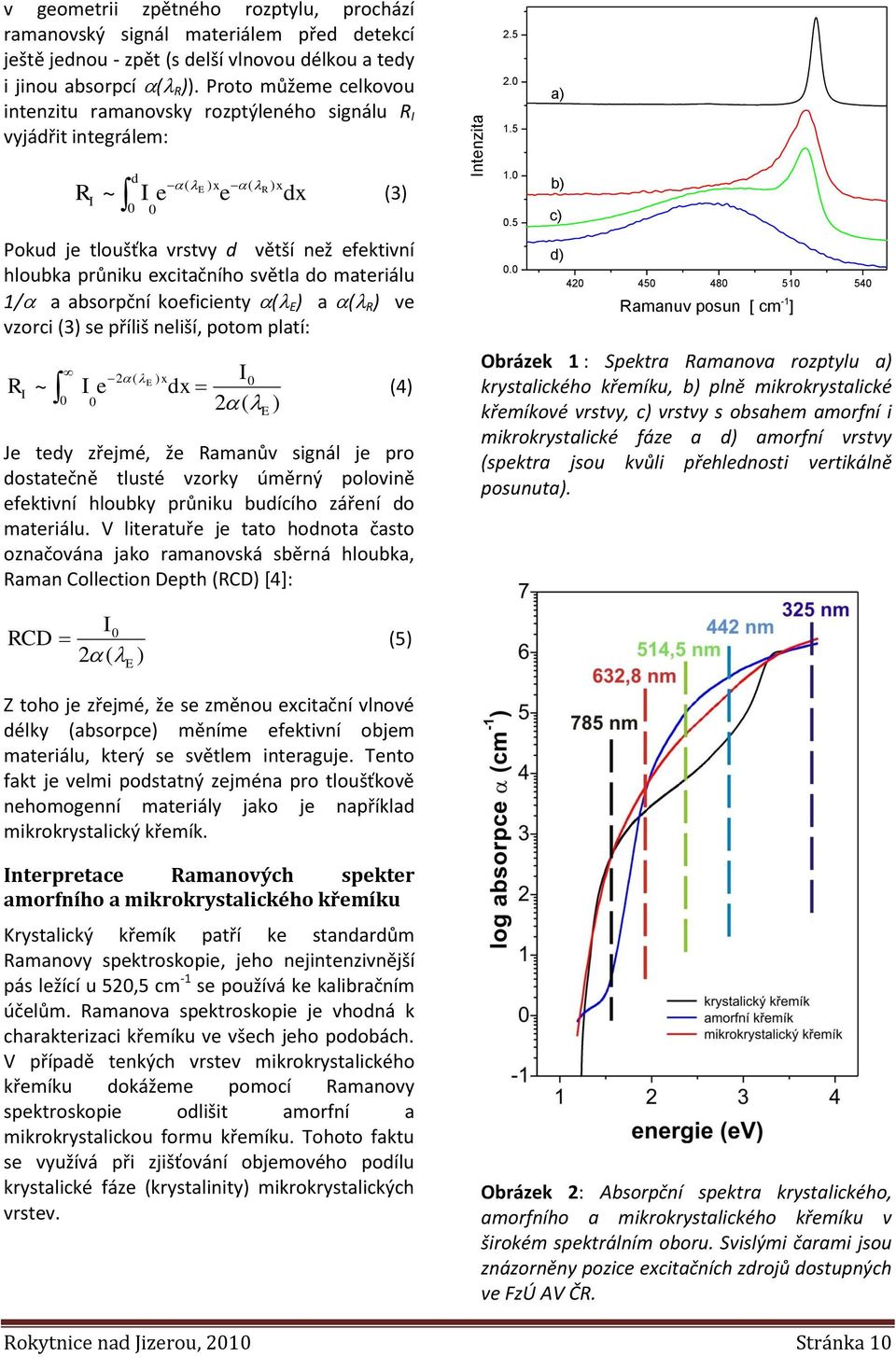 5 a) R I ~ d I 0 0 ( E ) x ( R ) x e e dx (3) Pokud je tloušťka vrstvy d větší než efektivní hloubka průniku excitačního světla do materiálu 1/ a absorpční koeficienty ( E ) a ( R ) ve vzorci (3) se