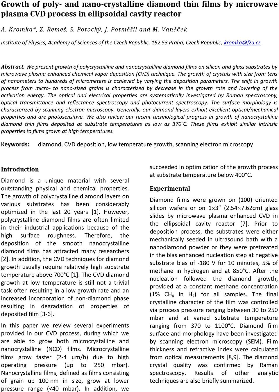 We present growth of polycrystalline and nanocrystalline diamond films on silicon and glass substrates by microwave plasma enhanced chemical vapor deposition (CVD) technique.