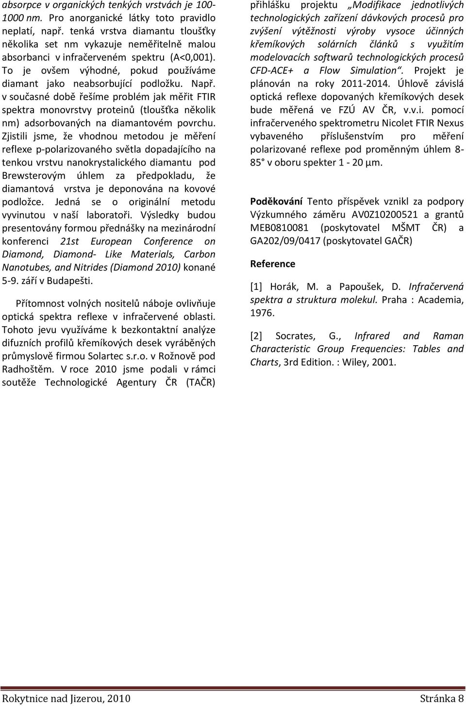 v současné době řešíme problém jak měřit FTIR spektra monovrstvy proteinů (tloušťka několik nm) adsorbovaných na diamantovém povrchu.