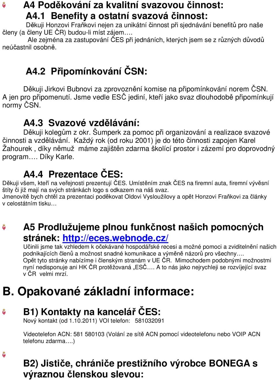 Ale zejména za zastupování ČES při jednáních, kterých jsem se z různých důvodů neúčastnil osobně. A4.2 Připomínkování ČSN: Děkuji Jirkovi Bubnovi za zprovoznění komise na připomínkování norem ČSN.