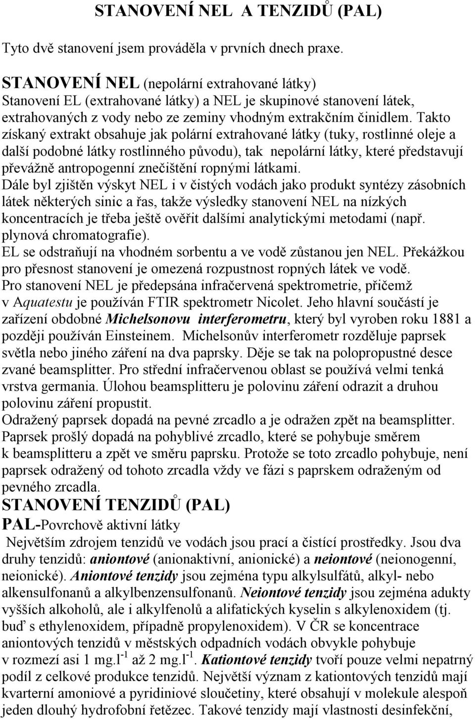 Takto získaný extrakt obsahuje jak polární extrahované látky (tuky, rostlinné oleje a další podobné látky rostlinného původu), tak nepolární látky, které představují převážně antropogenní znečištění