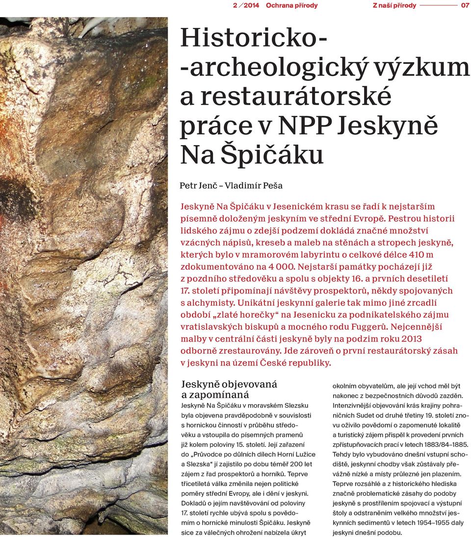 Pestrou historii lidského zájmu o zdejší podzemí dokládá značné množství vzácných nápisů, kreseb a maleb na stěnách a stropech jeskyně, kterých bylo v mramorovém labyrintu o celkové délce 410 m