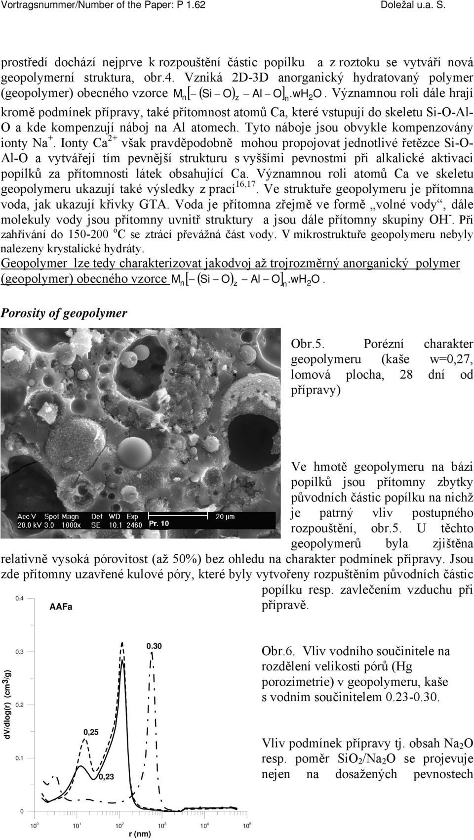 Významnou roli dále hrají n kromě podmínek přípravy, také přítomnost atomů Ca, které vstupují do skeletu Si-O-Al- O a kde kompenzují náboj na Al atomech.