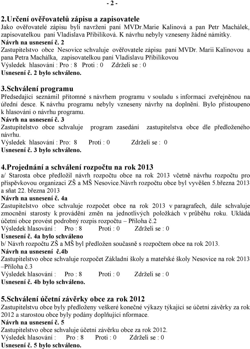 Marii Kalinovou a pana Petra Machálka, zapisovatelkou paní Vladislavu Přibilíkovou Usnesení č. 2 bylo schváleno. 3.