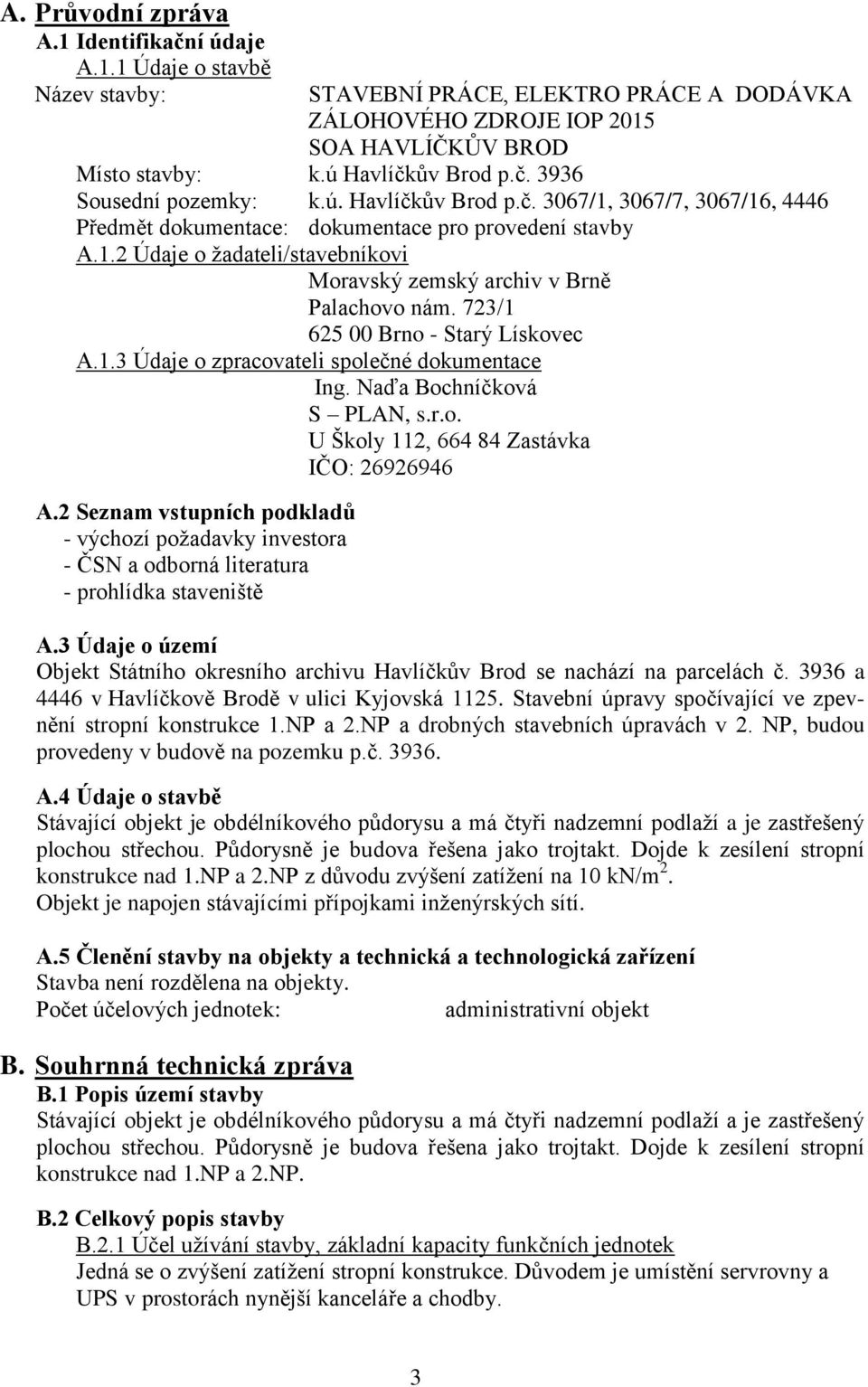 723/1 625 00 Brno - Starý Lískovec A.1.3 Údaje o zpracovateli společné dokumentace Ing. Naďa Bochníčková S PLAN, s.r.o. U Školy 112, 664 84 Zastávka IČO: 26926946 A.