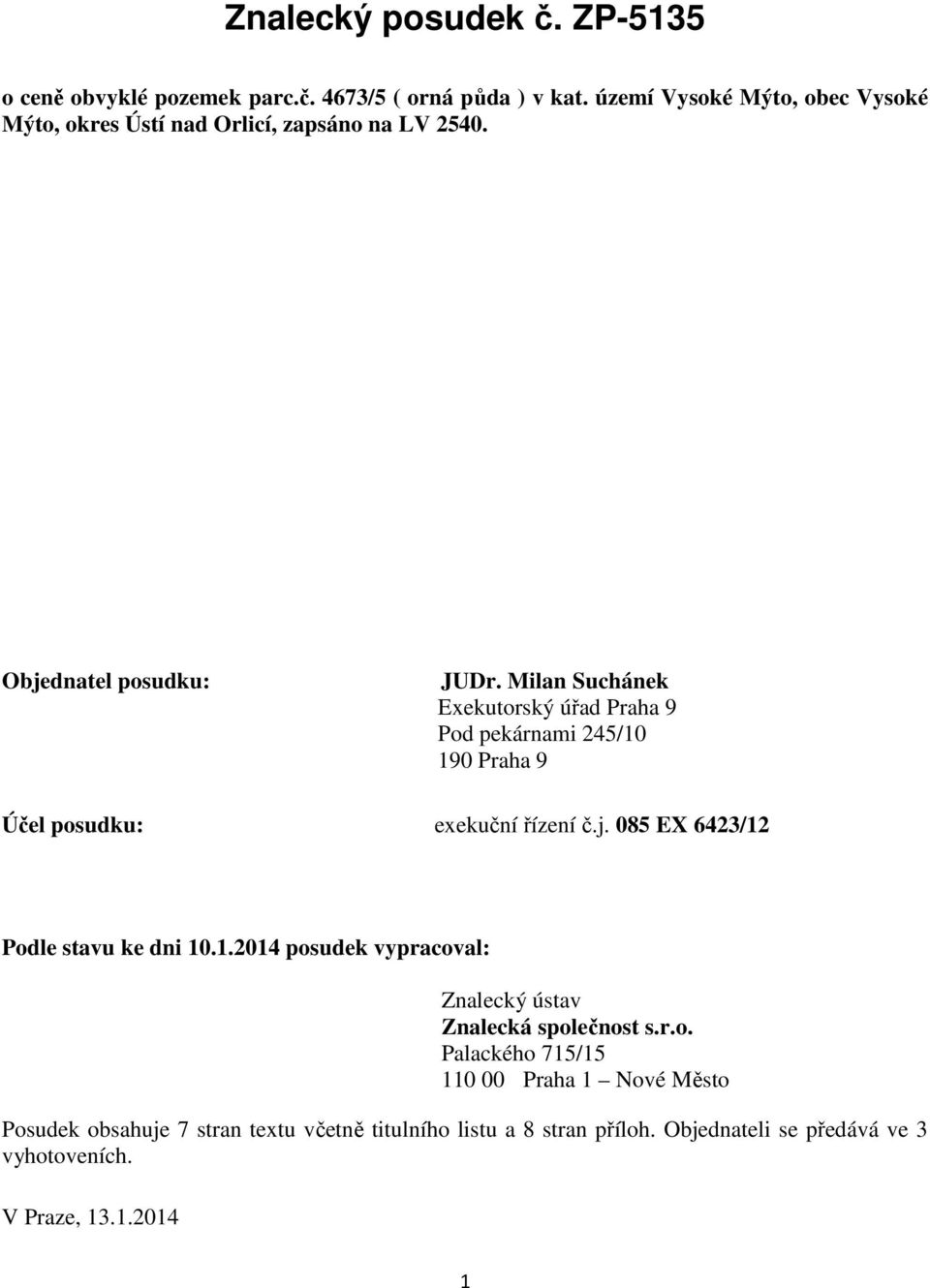 Milan Suchánek Exekutorský úřad Praha 9 Pod pekárnami 245/10 190 Praha 9 Účel posudku: exekuční řízení č.j. 085 EX 6423/12 Podle stavu ke dni 10.
