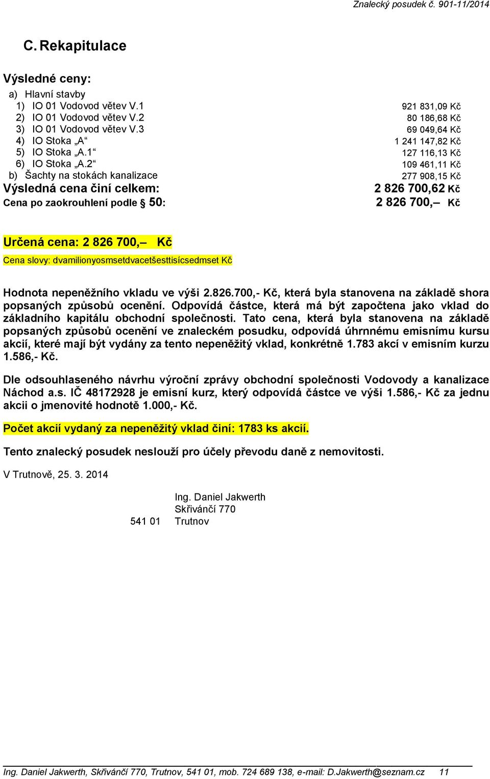 2 109 461,11 Kč b) Šachty na stokách kanalizace 277 908,15 Kč Výsledná cena činí celkem: Cena po zaokrouhlení podle 50: 2 826 700,62 Kč 2 826 700, Kč Určená cena: 2 826 700, Kč Cena slovy: