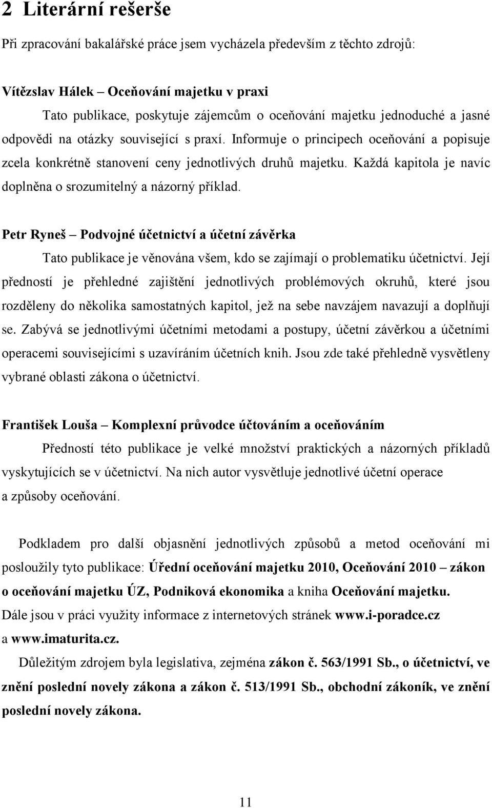 Každá kapitola je navíc doplněna o srozumitelný a názorný příklad. Petr Ryneš Podvojné účetnictví a účetní závěrka Tato publikace je věnována všem, kdo se zajímají o problematiku účetnictví.