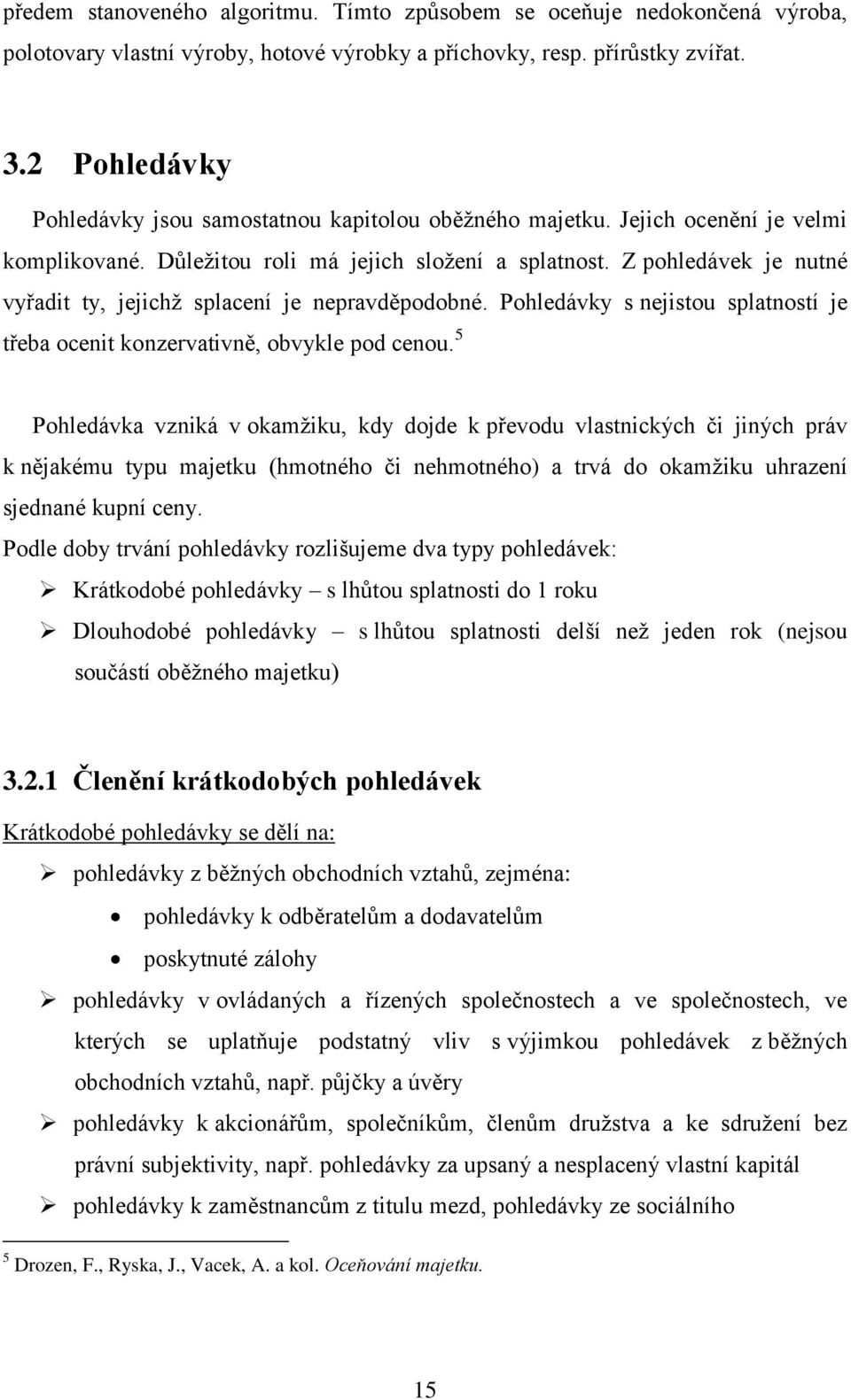 Z pohledávek je nutné vyřadit ty, jejichž splacení je nepravděpodobné. Pohledávky s nejistou splatností je třeba ocenit konzervativně, obvykle pod cenou.