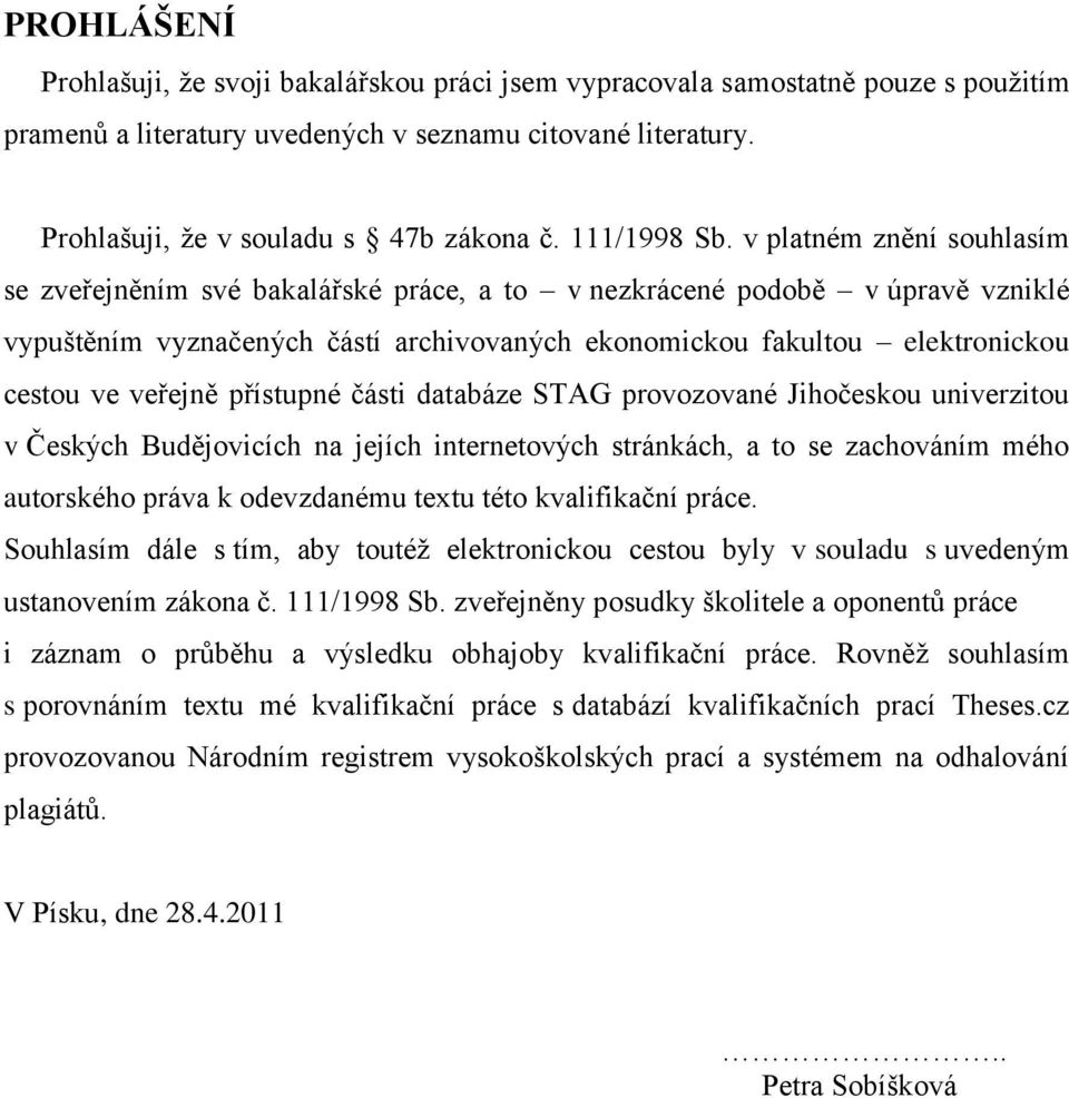 v platném znění souhlasím se zveřejněním své bakalářské práce, a to v nezkrácené podobě v úpravě vzniklé vypuštěním vyznačených částí archivovaných ekonomickou fakultou elektronickou cestou ve