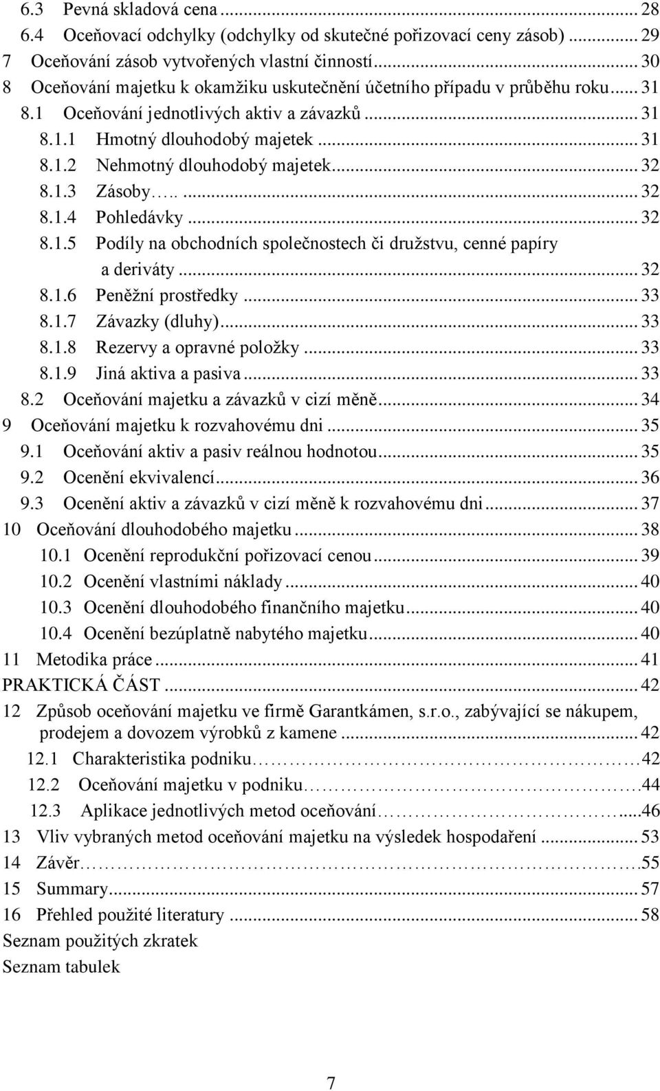 .. 32 8.1.3 Zásoby..... 32 8.1.4 Pohledávky... 32 8.1.5 Podíly na obchodních společnostech či družstvu, cenné papíry a deriváty... 32 8.1.6 Peněžní prostředky... 33 8.1.7 Závazky (dluhy)... 33 8.1.8 Rezervy a opravné položky.